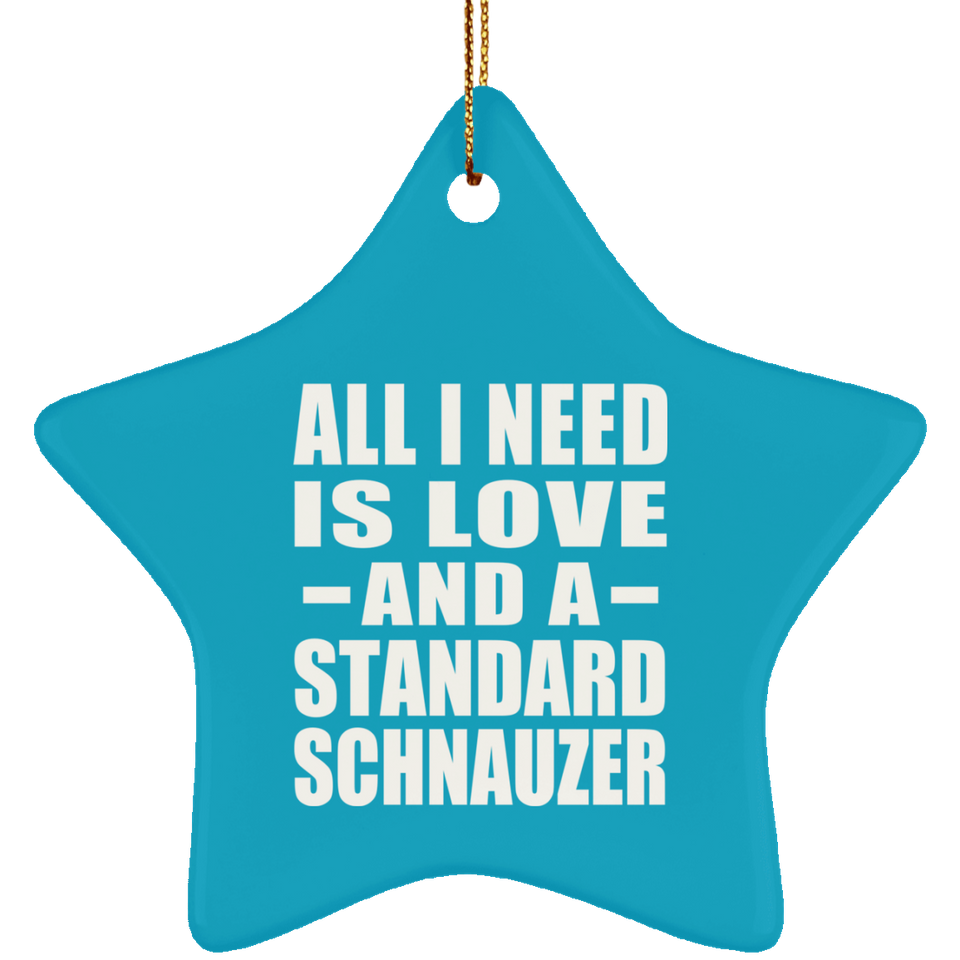All I Need Is Love And A Standard Schnauzer - Star Ornament