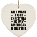 All I Want For Christmas Is My American Bobtail - Heart Ornament