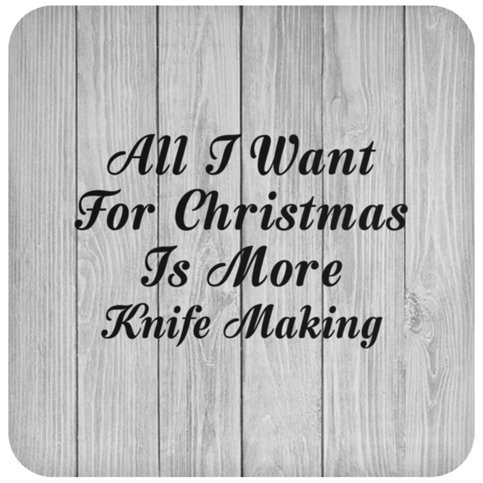 All I Want For Christmas Is More Knife Making - Drink Coaster F