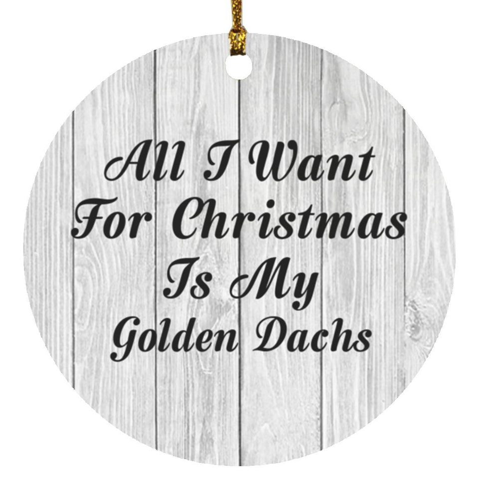All I Want For Christmas Is My Golden Dachs - Circle Ornament F