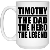 Timothy The Dad The Hero The Legend - 15 Oz Coffee Mug