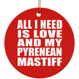 All I Need Is Love And My Pyrenean Mastiff - Circle Ornament