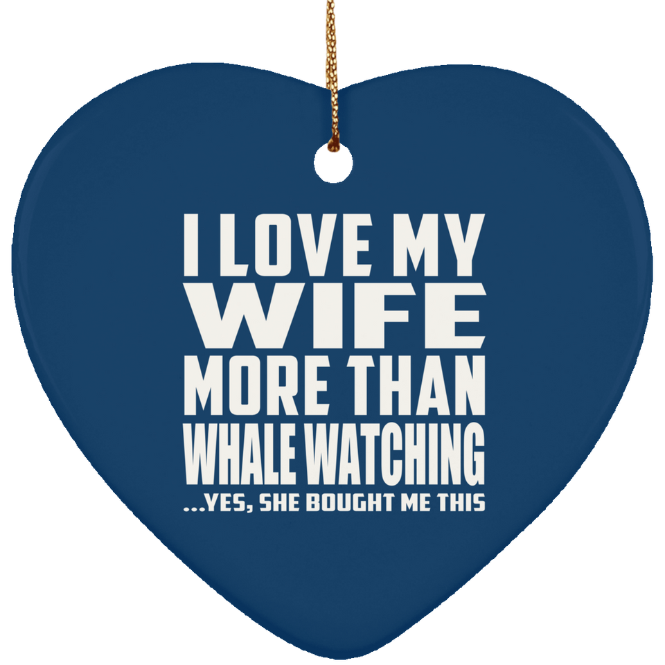 I Love My Wife More Than Whale Watching - Heart Ornament