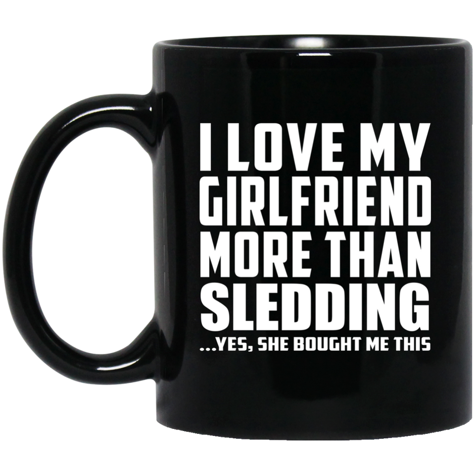 I Love My Girlfriend More Than Sledding - 11 Oz Coffee Mug Black