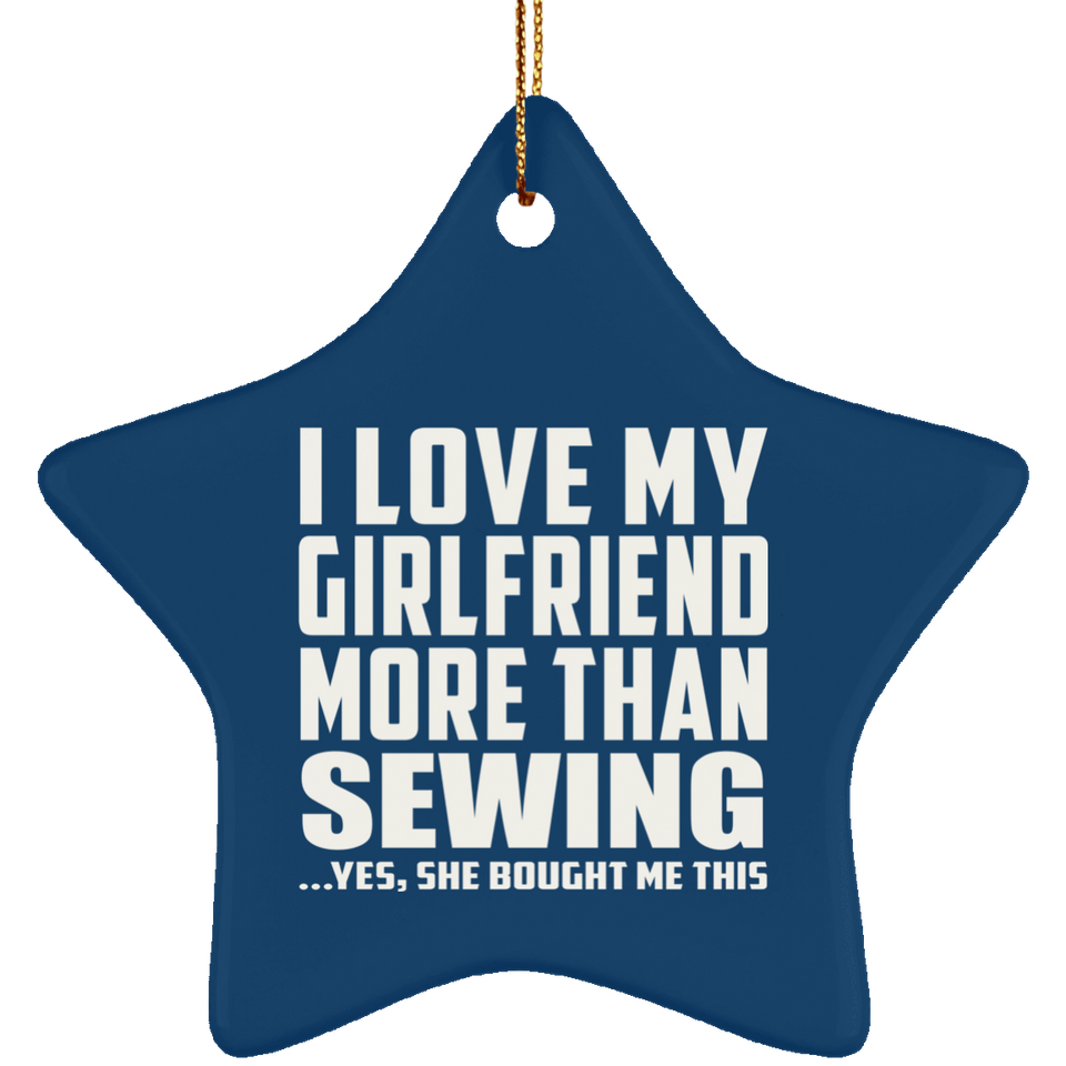 I Love My Girlfriend More Than Sewing - Star Ornament