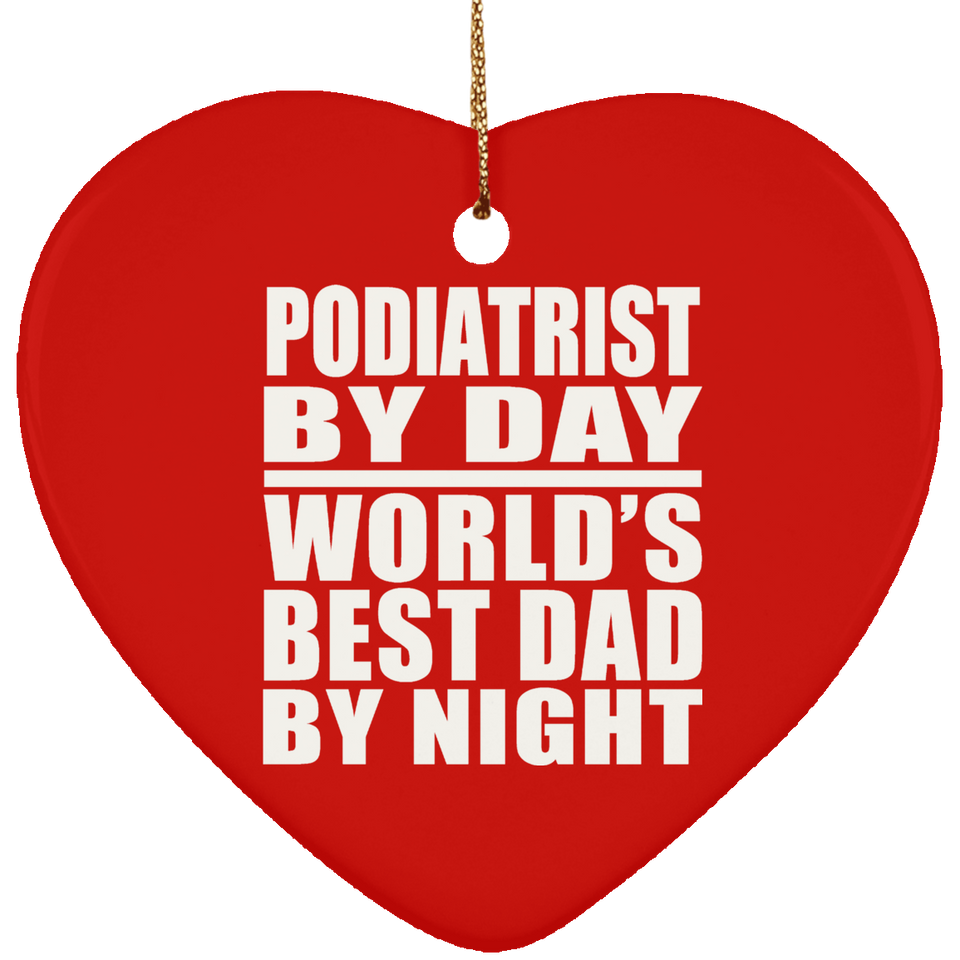Podiatrist By Day World's Best Dad By Night - Heart Ornament
