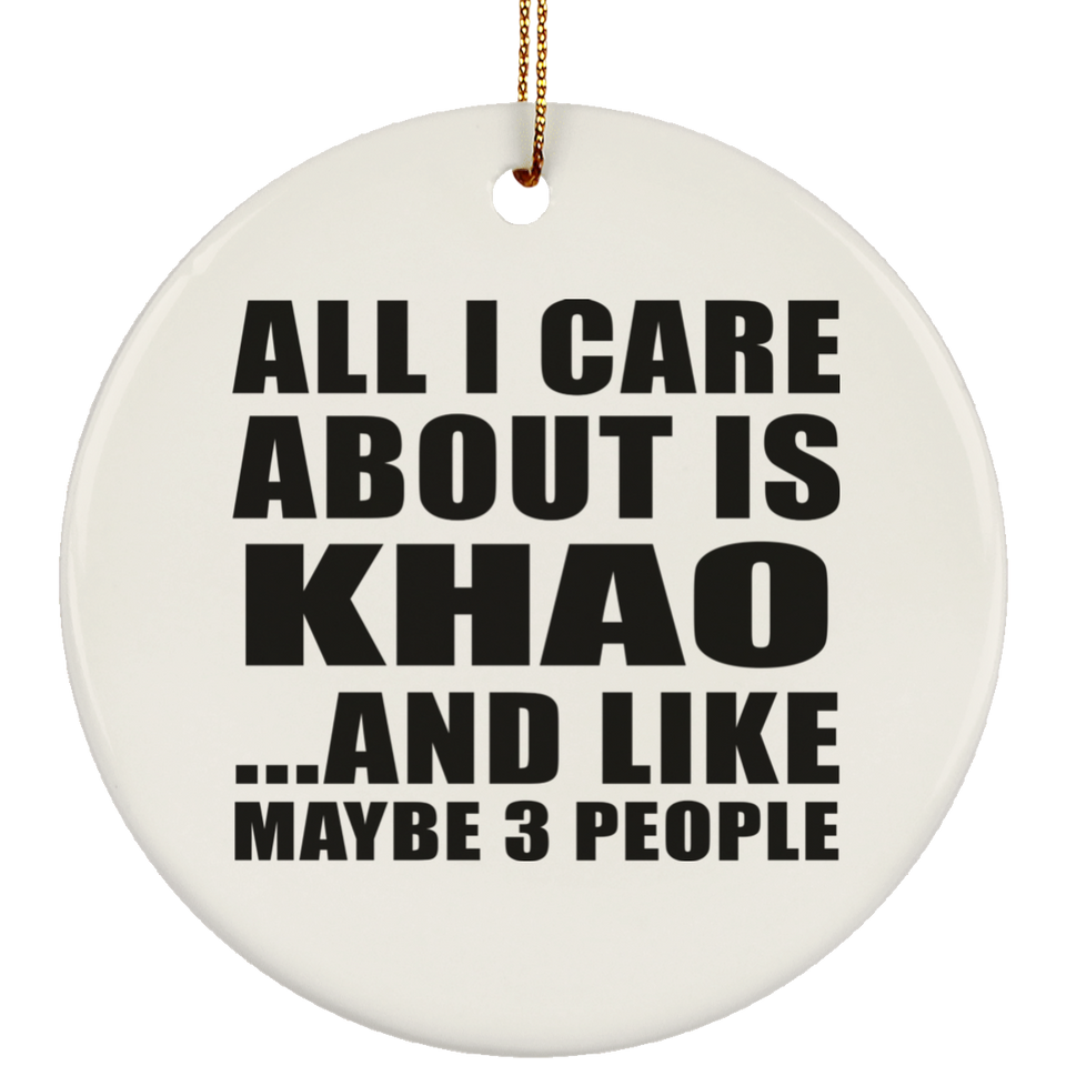 All I Care About Is Khao - Circle Ornament
