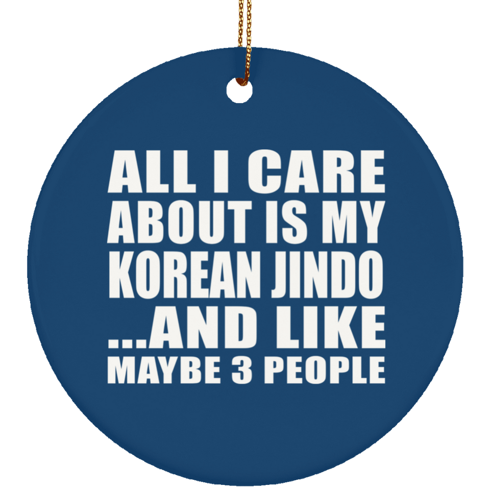 All I Care About Is My Korean Jindo - Circle Ornament