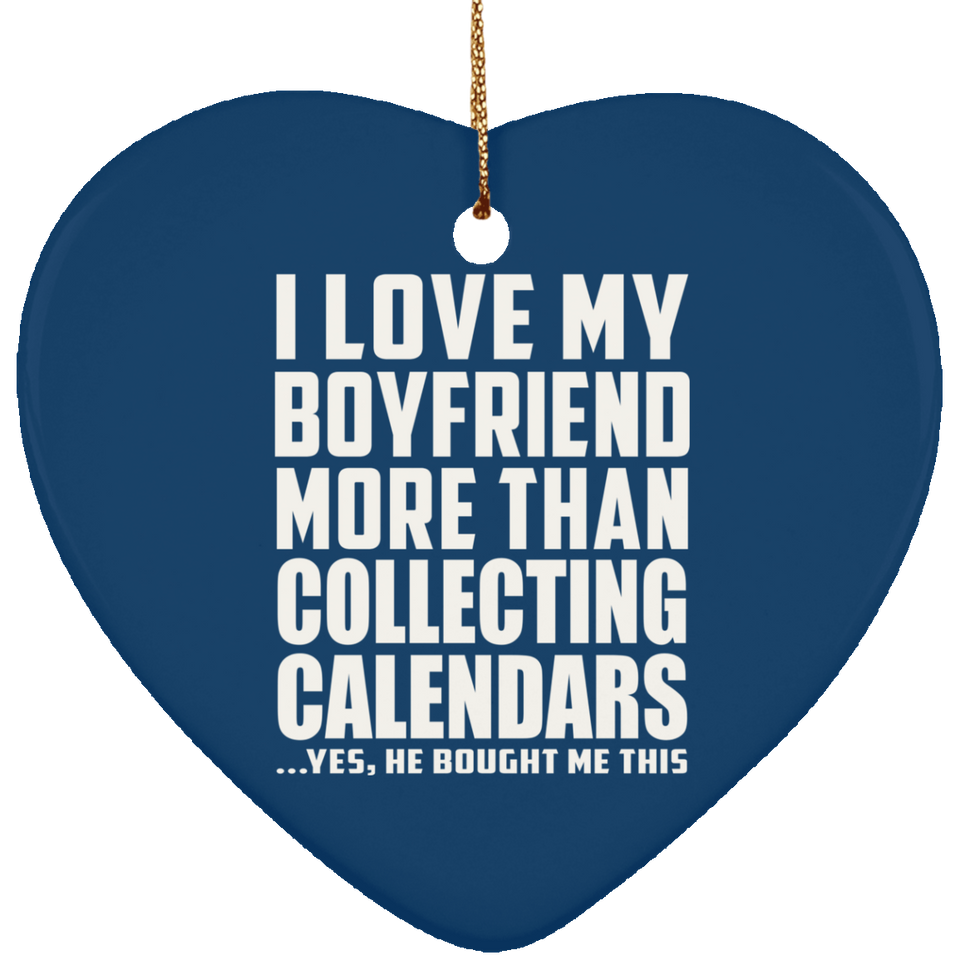 I Love My Boyfriend More Than Collecting Calendars - Heart Ornament