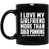 I Love My Girlfriend More Than Gold Panning - 11 Oz Coffee Mug Black
