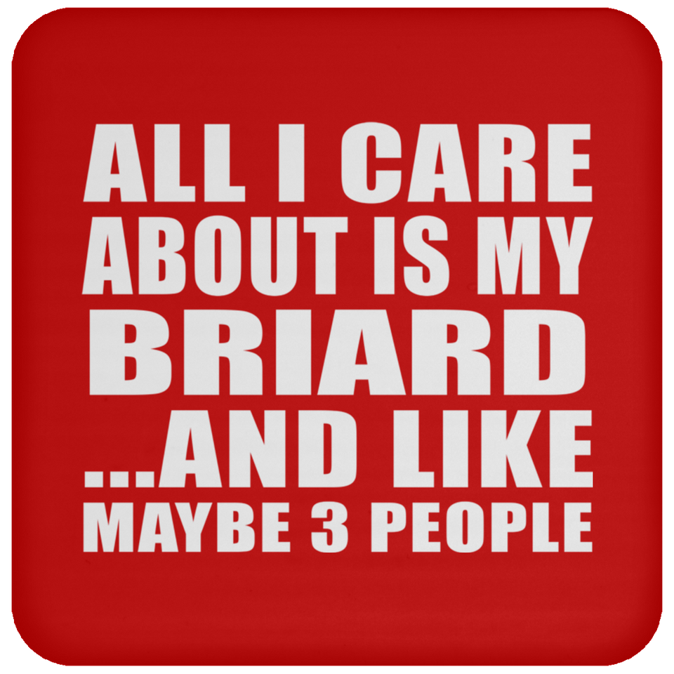 All I Care About Is My Briard - Drink Coaster