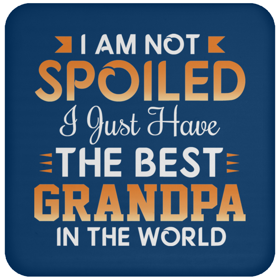I Am Not Spoiled I Just Have The Best Grandpa In The World - Drink Coaster