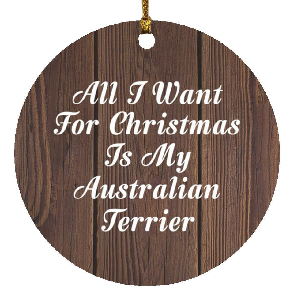 All I Want For Christmas Is My Australian Terrier - Circle Ornament D