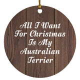 All I Want For Christmas Is My Australian Terrier - Circle Ornament D
