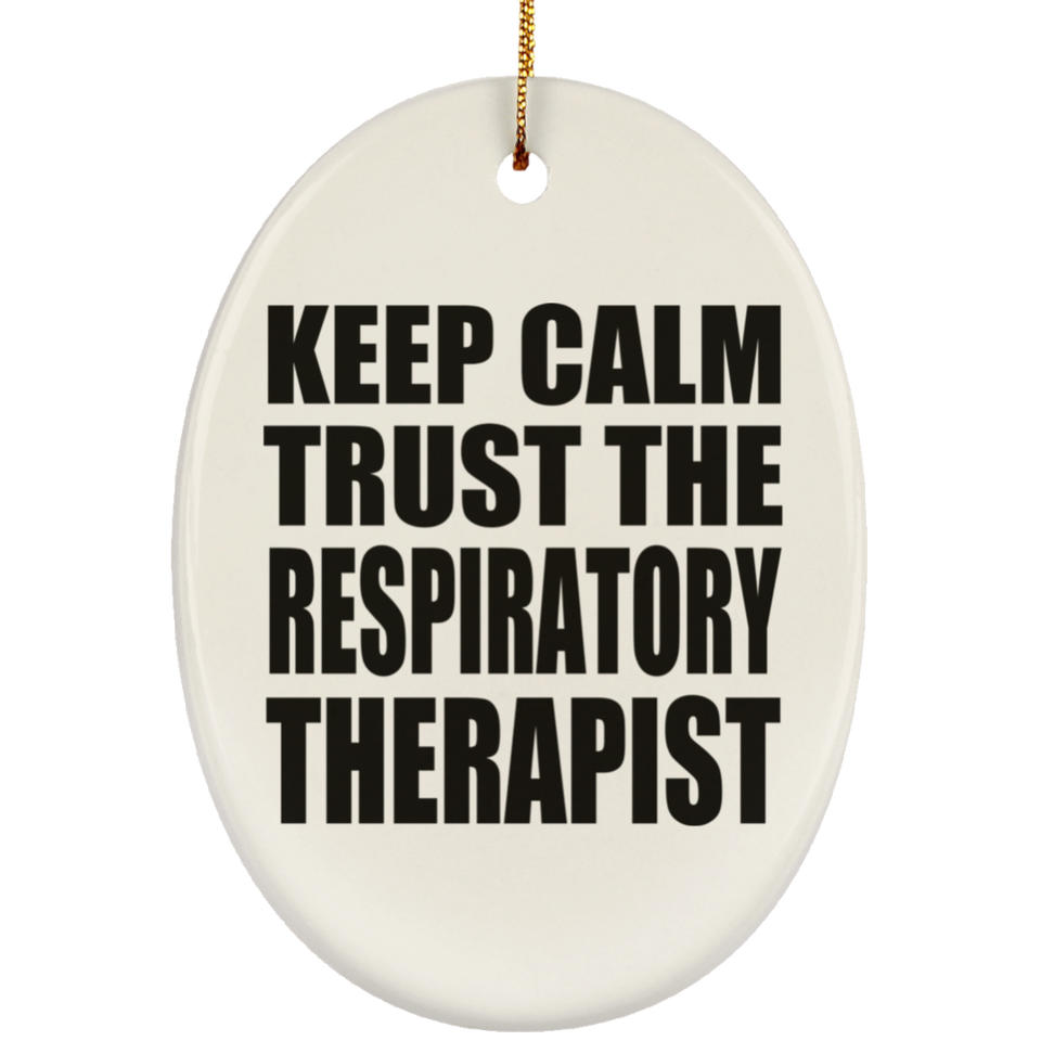 Keep Calm and Trust The Respiratory Therapist - Oval Ornament