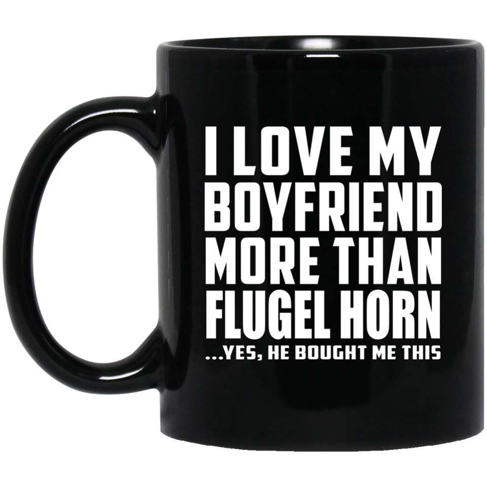 I Love My Boyfriend More Than Flugel Horn - 11 Oz Coffee Mug Black