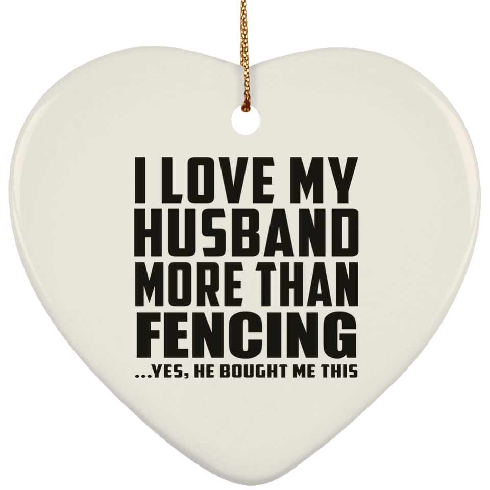 I Love My Husband More Than Fencing - Heart Ornament