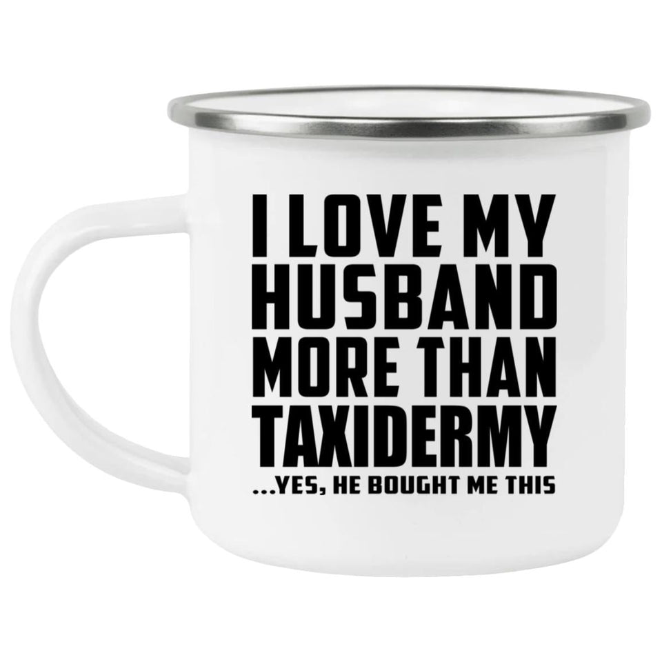 I Love My Husband More Than Taxidermy - 12oz Camping Mug