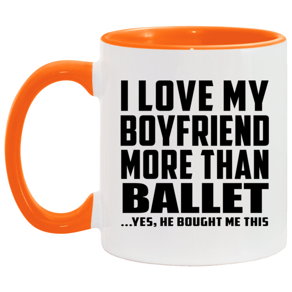 I Love My Boyfriend More Than Ballet - 11oz Accent Mug Orange