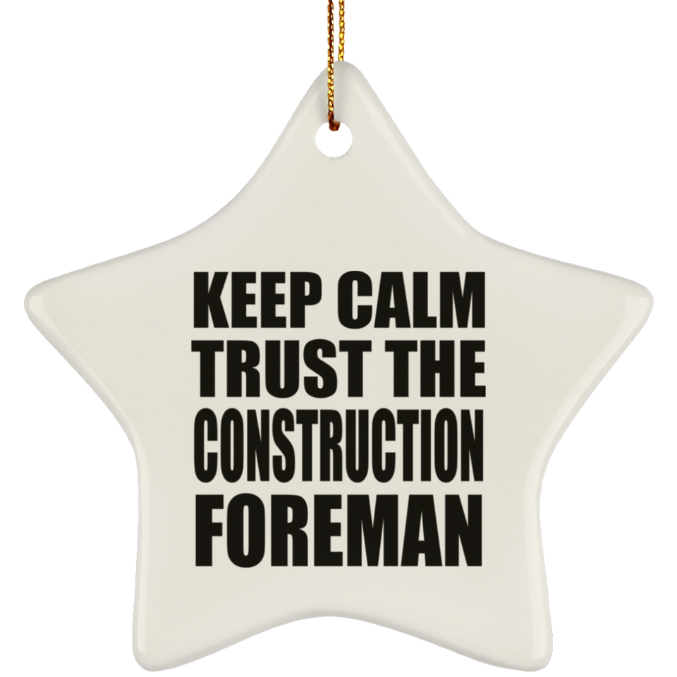 Keep Calm and Trust The Construction Foreman - Star Ornament