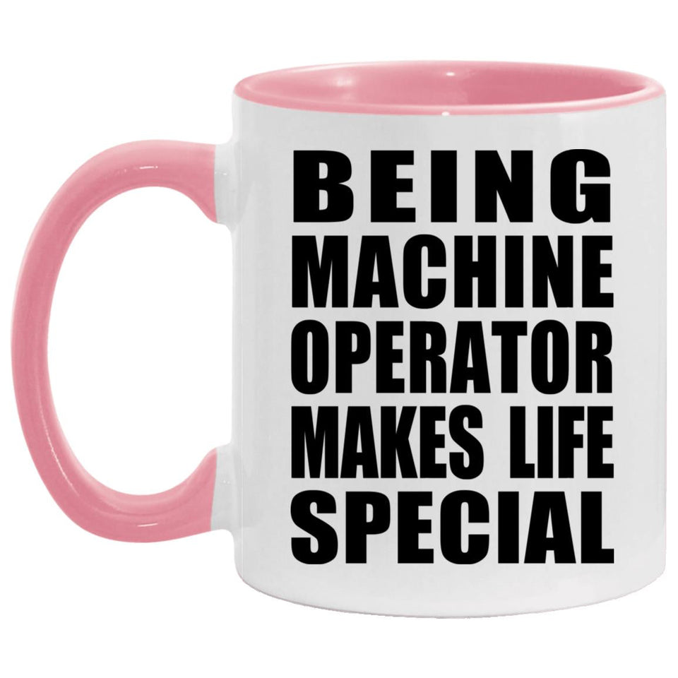 Being Machine Operator Makes Life Special - 11oz Accent Mug Pink