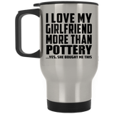 I Love My Girlfriend More Than Pottery - Silver Travel Mug