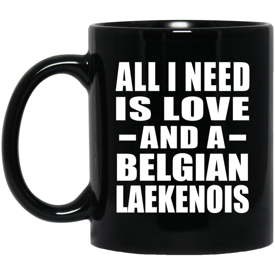 All I Need Is Love And A Belgian Laekenois - 11 Oz Coffee Mug Black