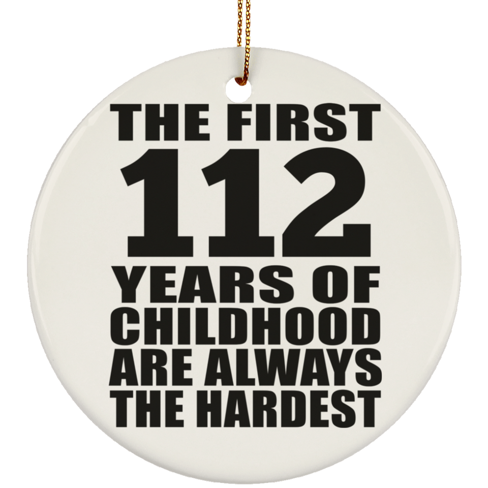 112th Birthday First 112 Years of Childhood Are The Hardest - Circle Ornament