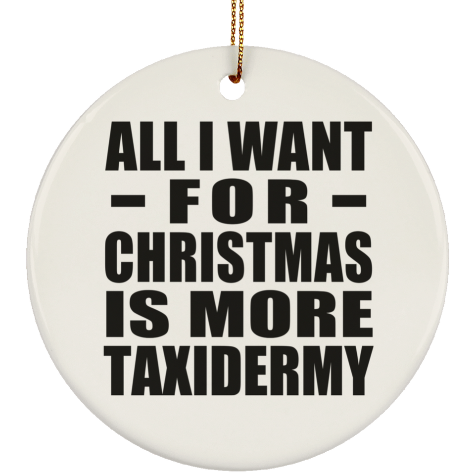 All I Want For Christmas Is More Taxidermy - Circle Ornament