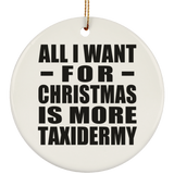 All I Want For Christmas Is More Taxidermy - Circle Ornament