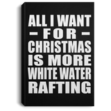 All I Want For Christmas Is More White Water Rafting - Canvas Portrait