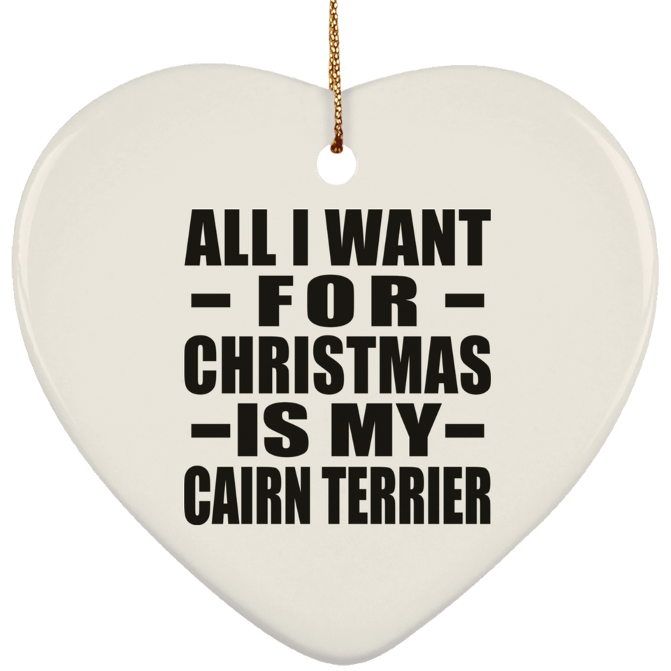 All I Want For Christmas Is My Cairn Terrier - Heart Ornament