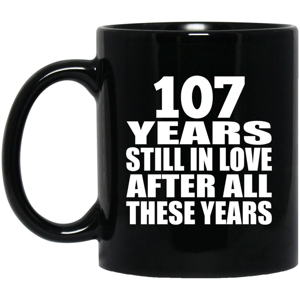 107th Anniversary 107 Years Still In Love After These Years - 11oz Coffee Mug Black