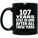 107th Anniversary 107 Years Still In Love After These Years - 11oz Coffee Mug Black