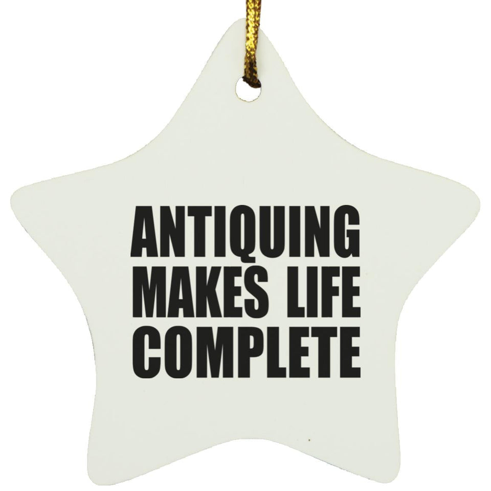 Antiquing Makes Life Complete - Star Ornament