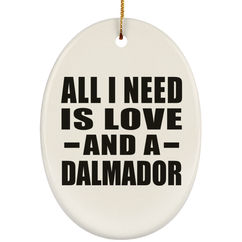 All I Need Is Love And A Dalmador - Oval Ornament