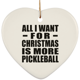 All I Want For Christmas Is More Pickleball - Heart Ornament