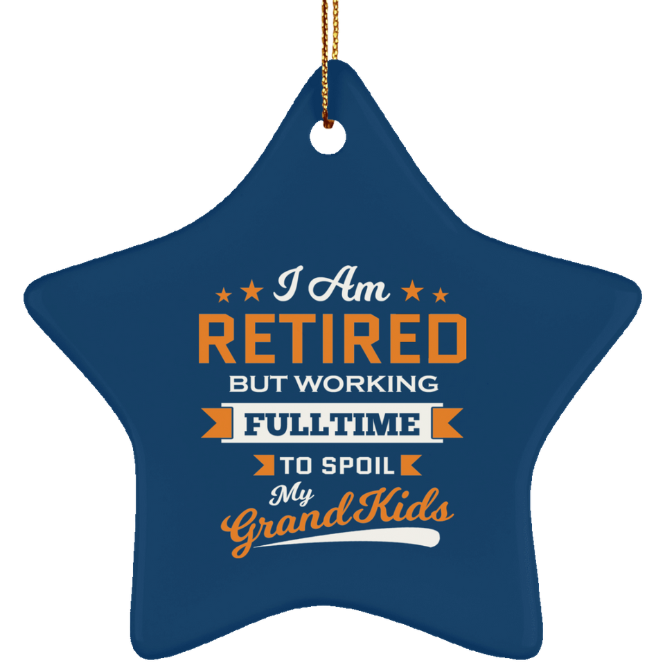 I Am Retired, But Working Full Time To Spoil My Grandkids - Star Ornament