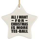 All I Want For Christmas Is More Tee-Ball - Star Ornament