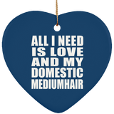 All I Need Is Love And My Domestic Mediumhair - Heart Ornament