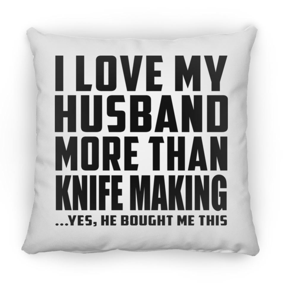 I Love My Husband More Than Knife Making - Throw Pillow