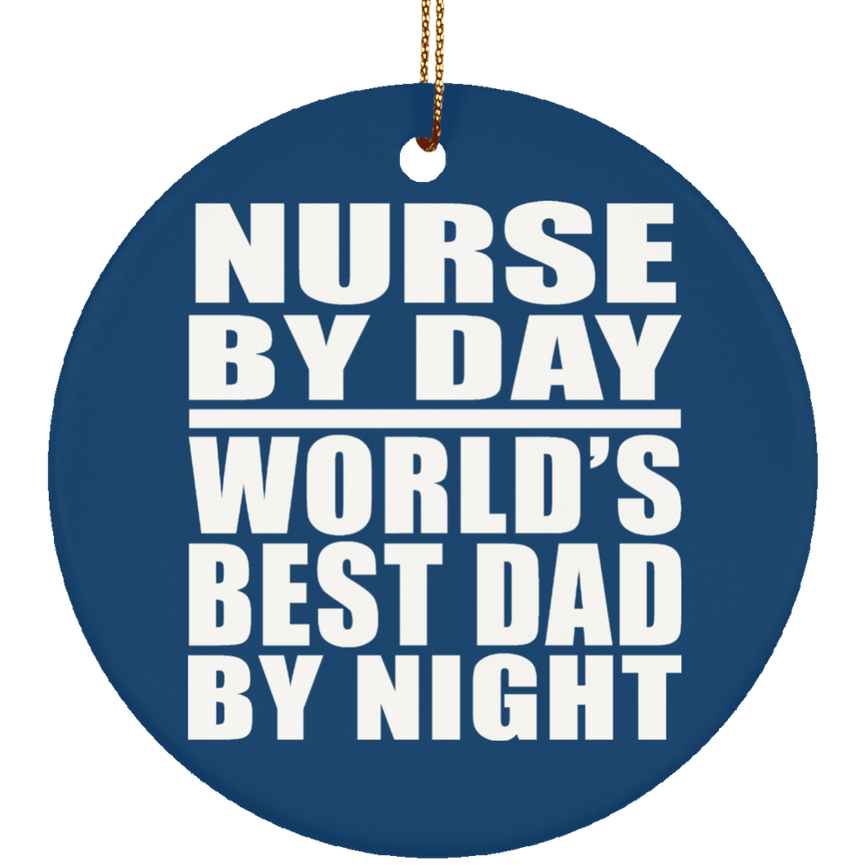 Nurse By Day World's Best Dad By Night - Circle Ornament