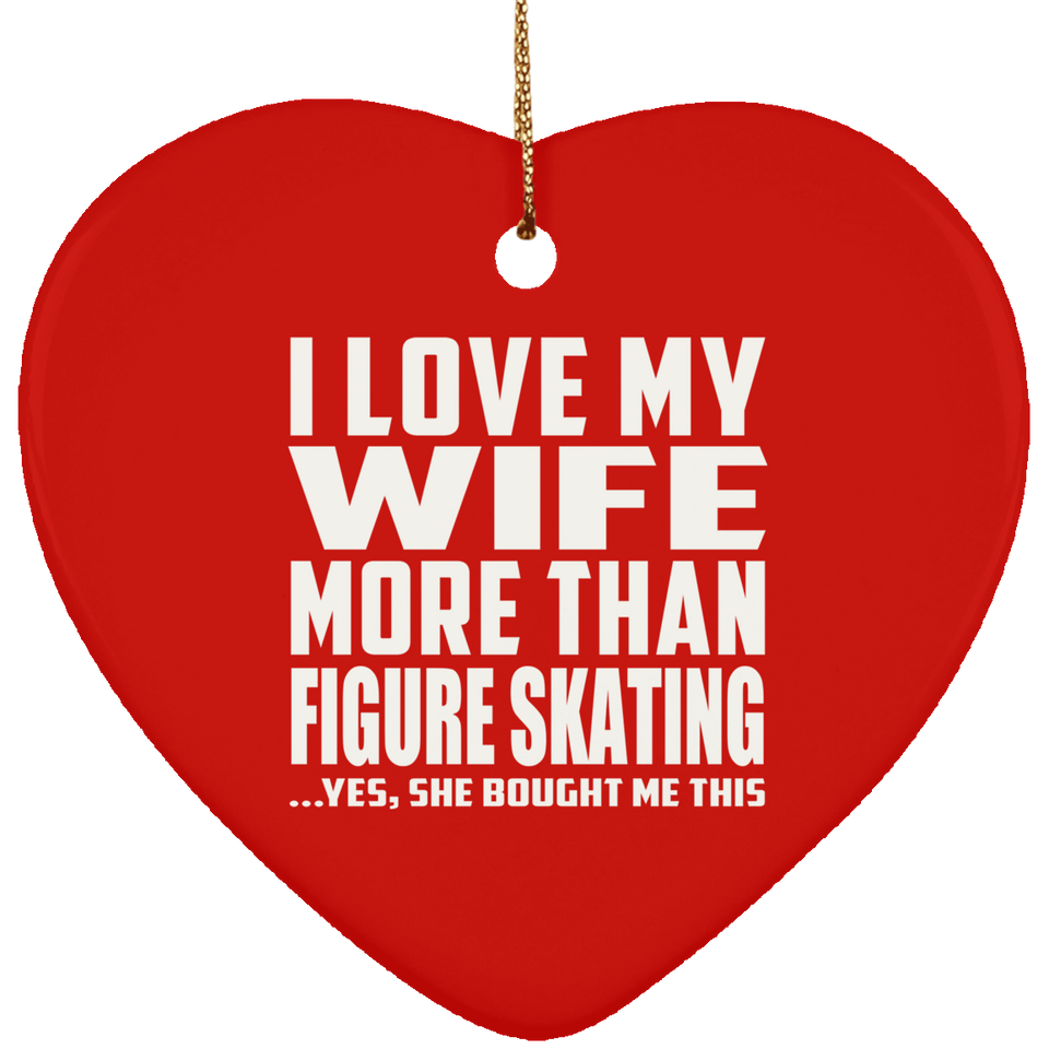 I Love My Wife More Than Figure Skating - Heart Ornament