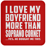 I Love My Boyfriend More Than Soprano Cornet - Drink Coaster