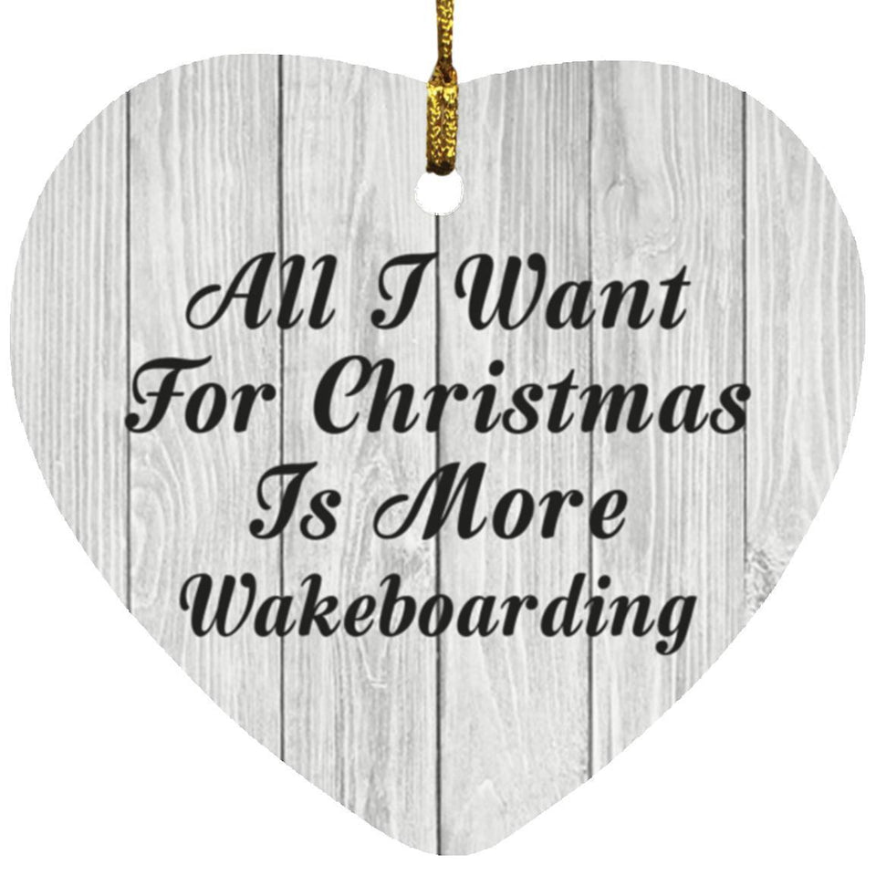 All I Want For Christmas Is More Wakeboarding - Heart Ornament F