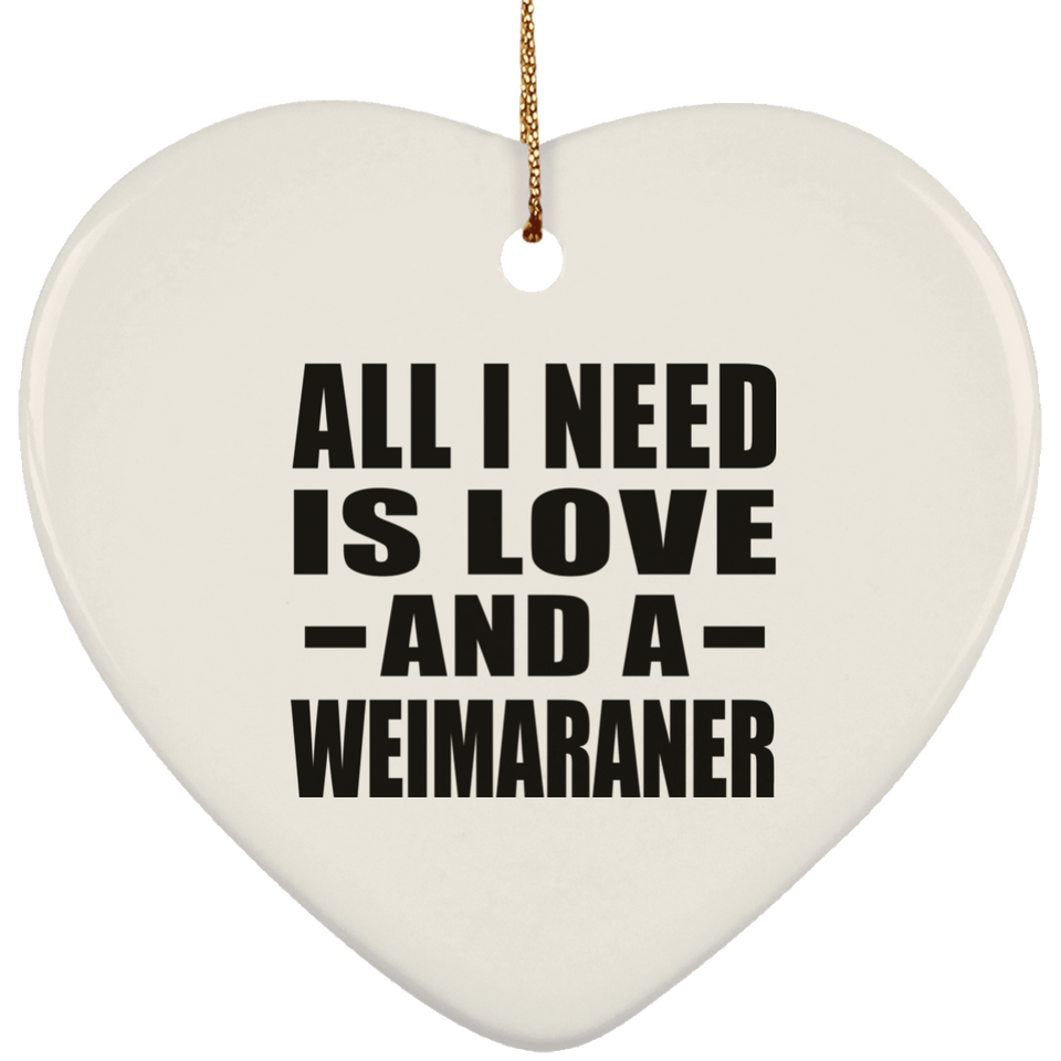All I Need Is Love And A Weimaraner - Heart Ornament