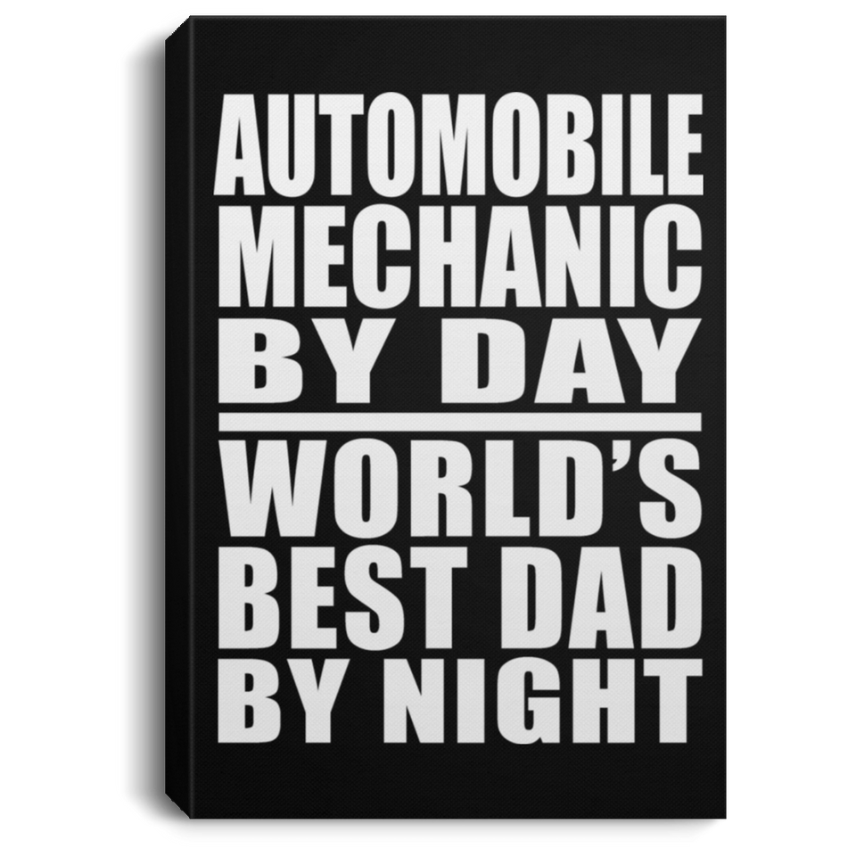Automobile Mechanic By Day World's Best Dad By Night - Canvas Portrait