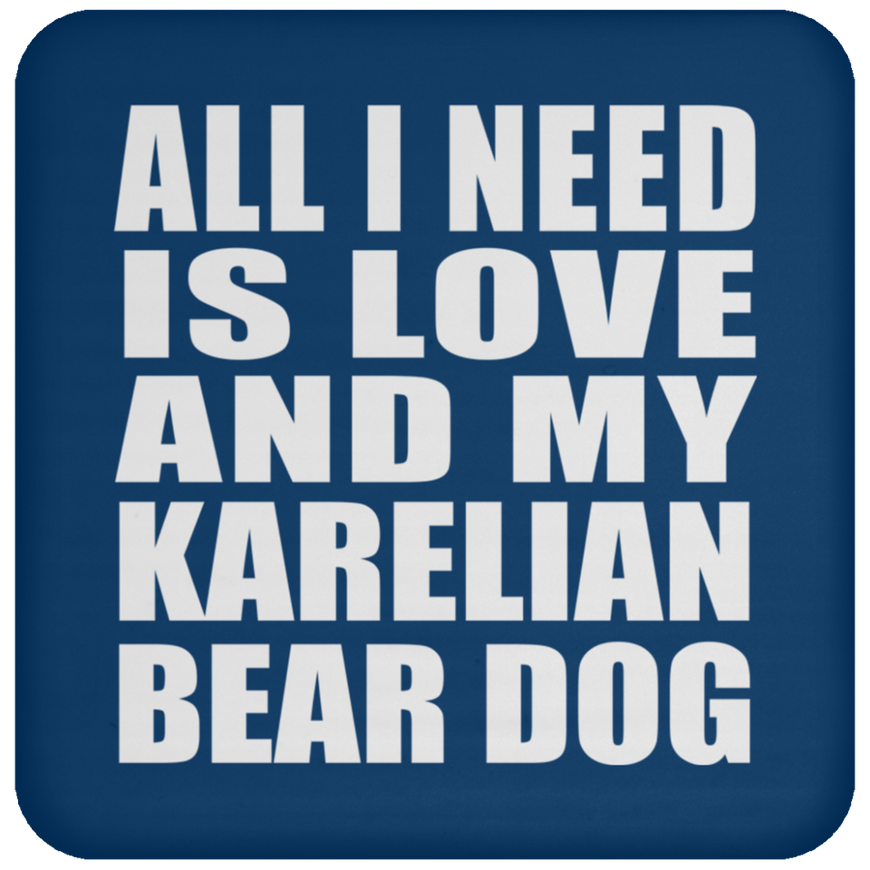All I Need Is Love And My Karelian Bear Dog - Drink Coaster
