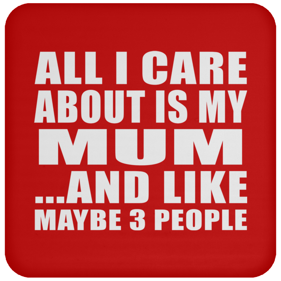 All I Care About Is My Mum - Drink Coaster