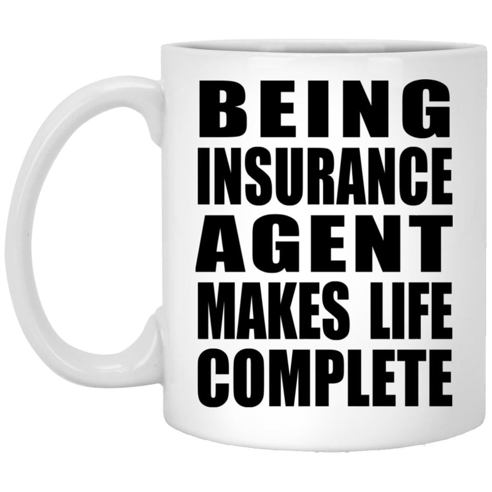 Being Insurance Agent Makes Life Complete - 11oz Coffee Mug